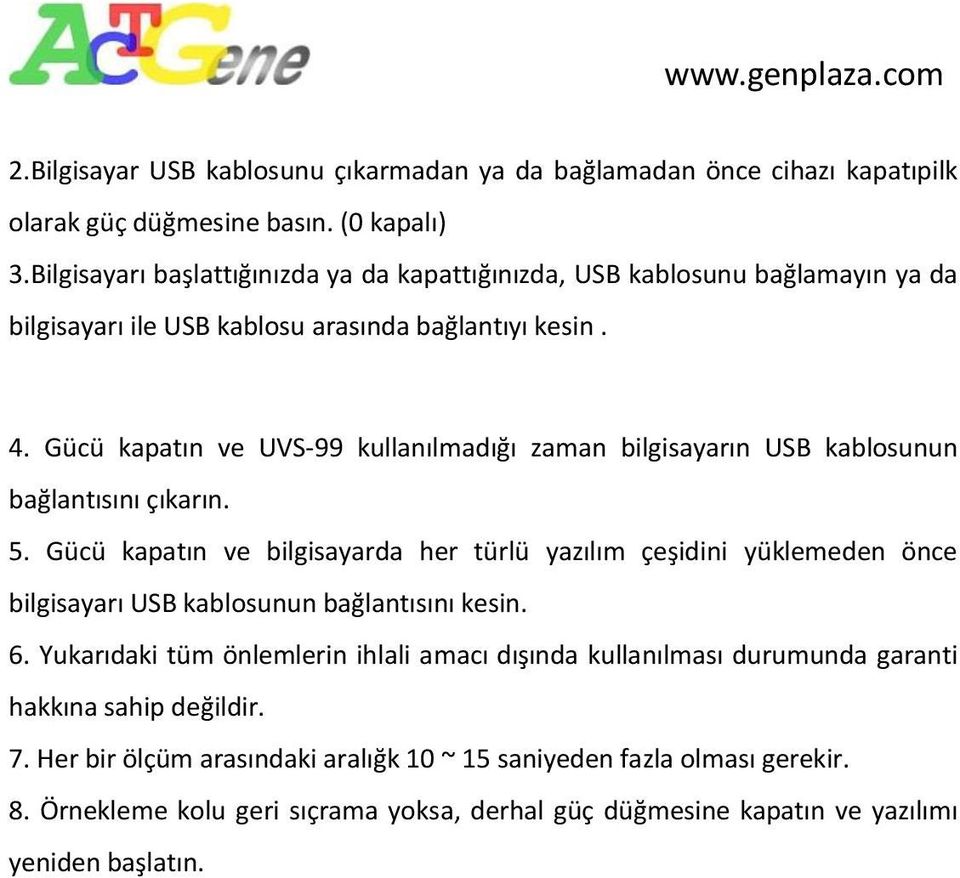 Gücü kapatın ve UVS-99 kullanılmadığı zaman bilgisayarın USB kablosunun bağlantısını çıkarın. 5.