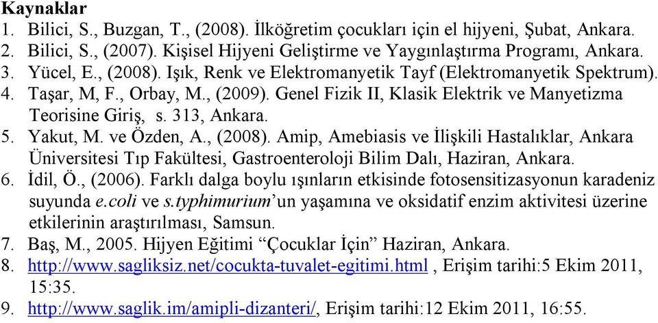 ve Özden, A., (2008). Amip, Amebiasis ve İlişkili Hastalıklar, Ankara Üniversitesi Tıp Fakültesi, Gastroenteroloji Bilim Dalı, Haziran, Ankara. 6. İdil, Ö., (2006).