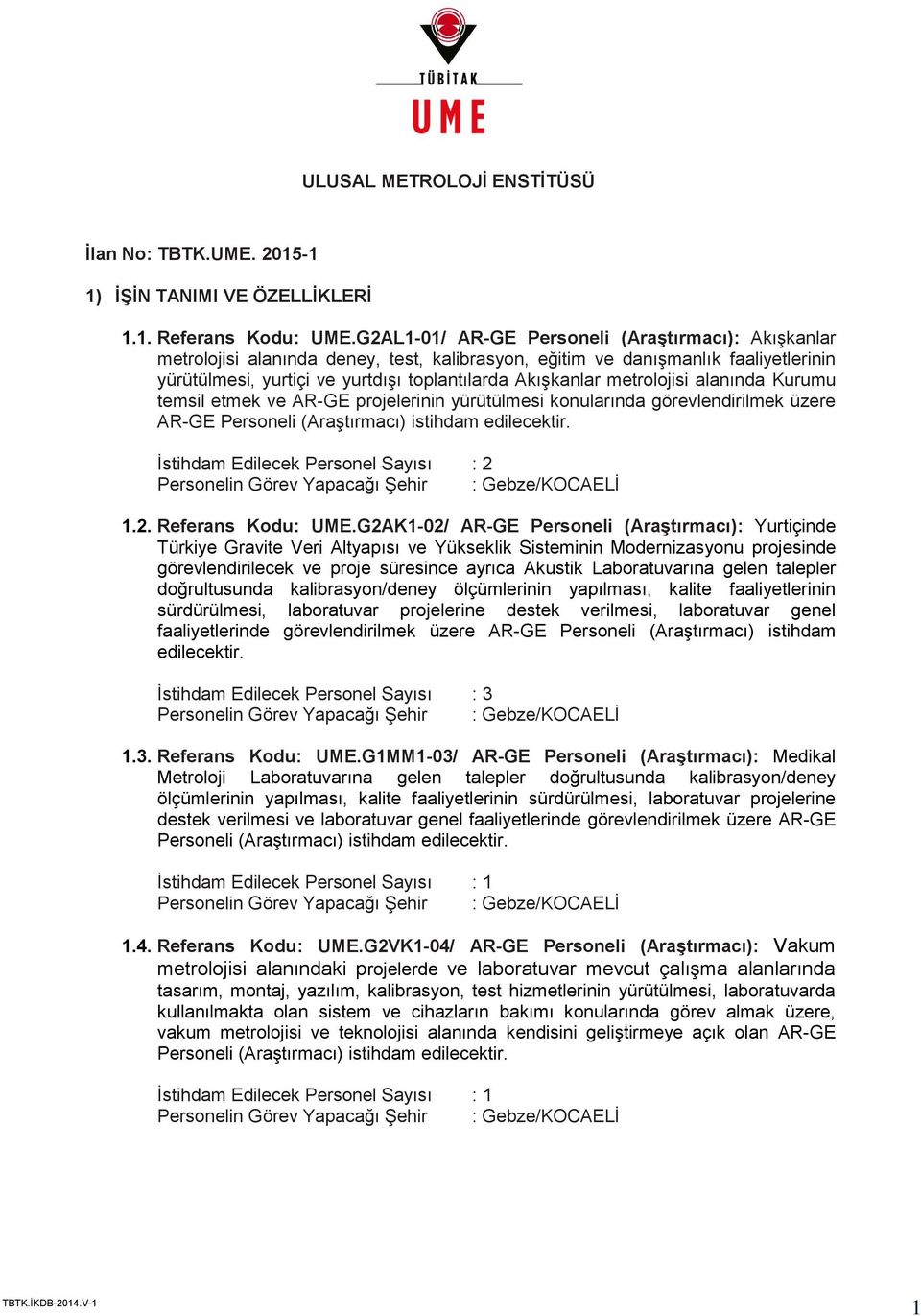 metrolojisi alanında Kurumu temsil etmek ve AR-GE projelerinin yürütülmesi konularında görevlendirilmek üzere AR-GE Personeli (Araştırmacı) istihdam edilecektir.