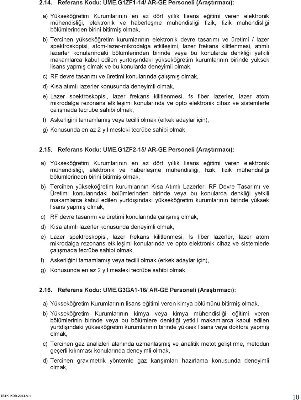 bölümlerinden birini bitirmiş b) Tercihen yükseköğretim kurumlarının elektronik devre tasarımı ve üretimi / lazer spektroskopisi, atom-lazer-mikrodalga etkileşimi, lazer frekans kilitlenmesi, atımlı