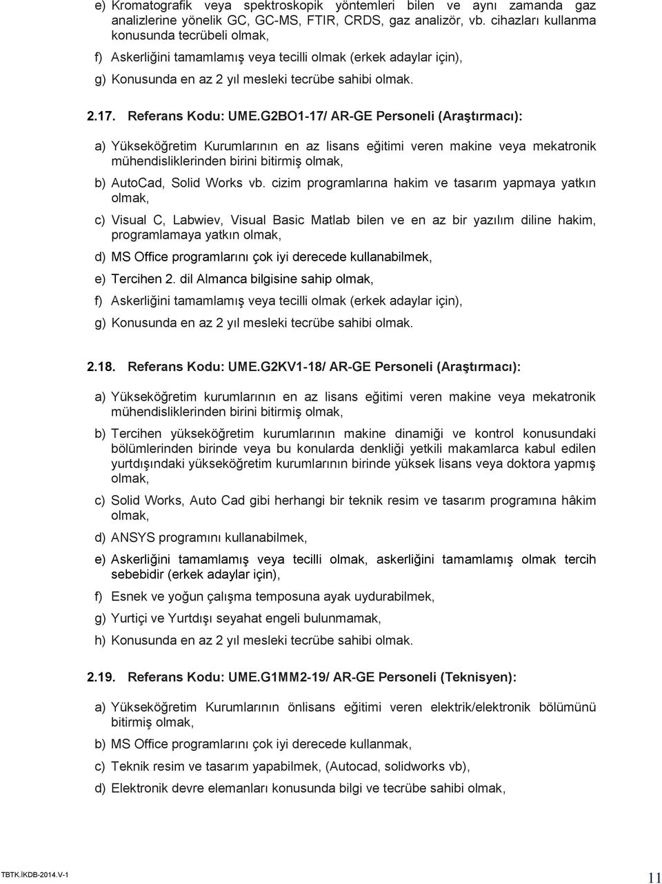 G2BO1-17/ AR-GE Personeli (Araştırmacı): a) Yükseköğretim Kurumlarının en az lisans eğitimi veren makine veya mekatronik mühendisliklerinden birini bitirmiş b) AutoCad, Solid Works vb.