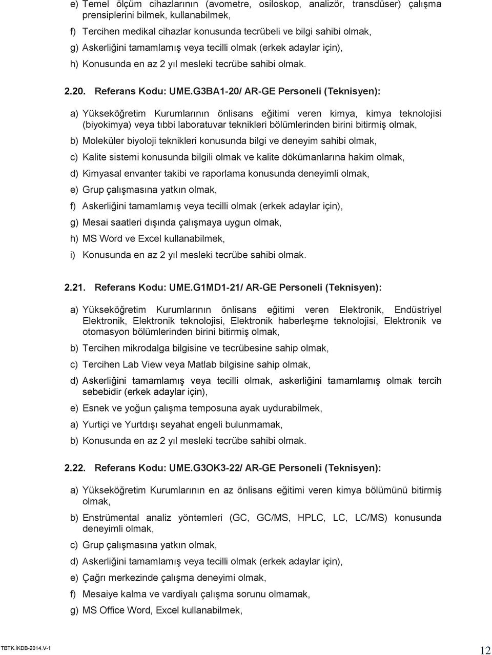 G3BA1-20/ AR-GE Personeli (Teknisyen): a) Yükseköğretim Kurumlarının önlisans eğitimi veren kimya, kimya teknolojisi (biyokimya) veya tıbbi laboratuvar teknikleri bölümlerinden birini bitirmiş b)