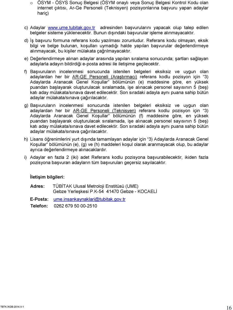 Referans kodu olmayan, eksik bilgi ve belge bulunan, koşulları uymadığı halde yapılan başvurular değerlendirmeye alınmayacak, bu kişiler mülakata çağrılmayacaktır.