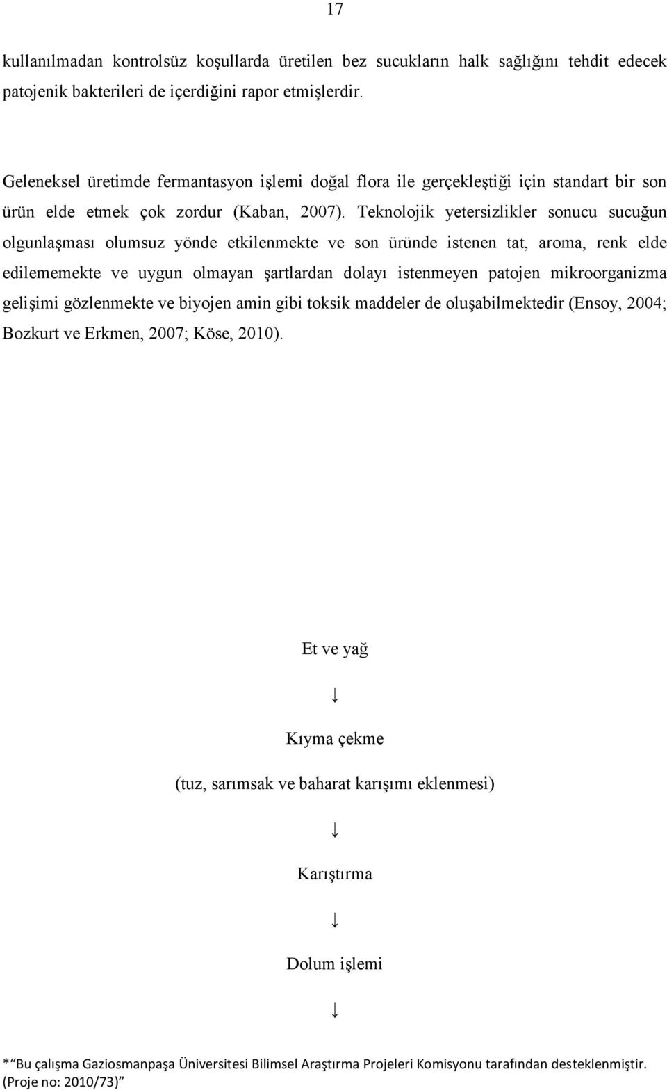 Teknolojik yetersizlikler sonucu sucuğun olgunlaģması olumsuz yönde etkilenmekte ve son üründe istenen tat, aroma, renk elde edilememekte ve uygun olmayan Ģartlardan dolayı