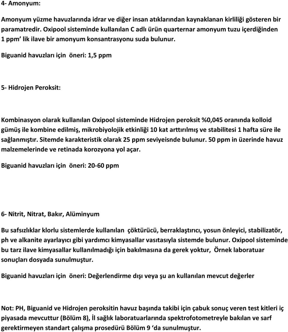 Biguanid havuzları için öneri: 1,5 ppm 5- Hidrojen Peroksit: Kombinasyon olarak kullanılan Oxipool sisteminde Hidrojen peroksit %0,045 oranında kolloid gümüş ile kombine edilmiş, mikrobiyolojik