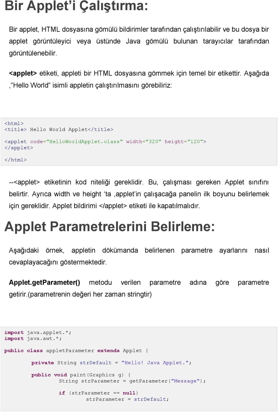 Aşağıda, Hello World isimli appletin çalıştırılmasını görebiliriz: <html> <title> Hello World Applet</title> <applet code="helloworldapplet.