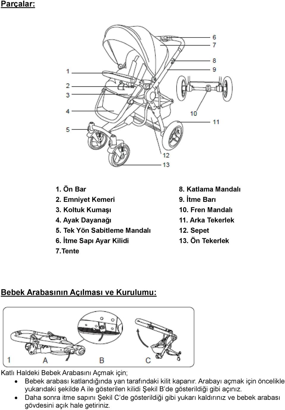 Tente Bebek Arabasının Açılması ve Kurulumu: Katlı Haldeki Bebek Arabasını Açmak için; Bebek arabası katlandığında yan tarafındaki kilit kapanır.