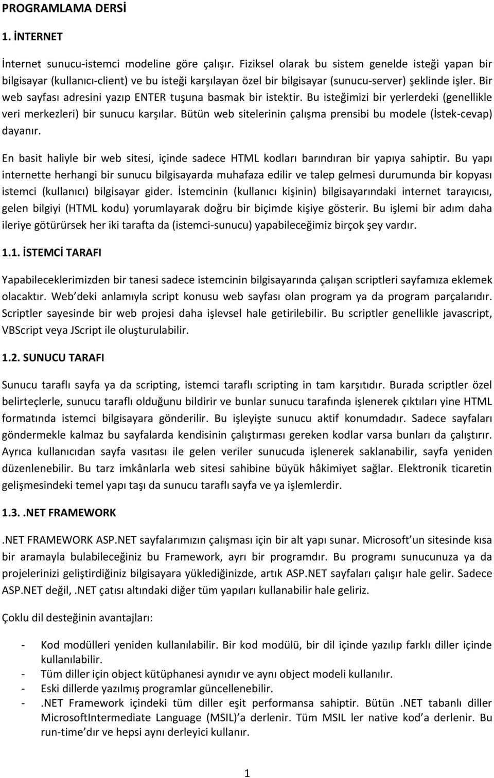 Bir web sayfası adresini yazıp ENTER tuşuna basmak bir istektir. Bu isteğimizi bir yerlerdeki (genellikle veri merkezleri) bir sunucu karşılar.