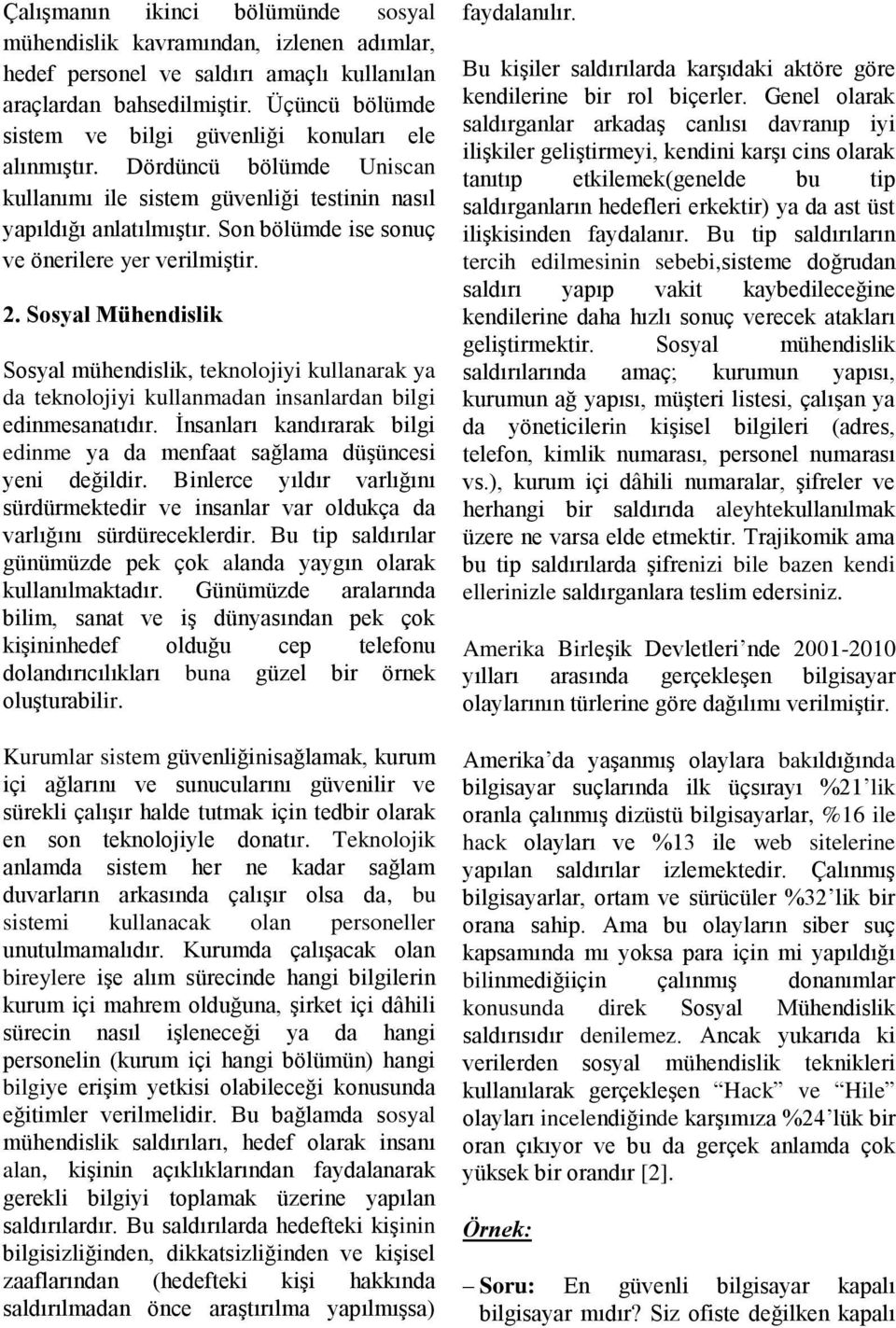 Son bölümde ise sonuç ve önerilere yer verilmiştir. 2. Sosyal Mühendislik Sosyal mühendislik, teknolojiyi kullanarak ya da teknolojiyi kullanmadan insanlardan bilgi edinmesanatıdır.