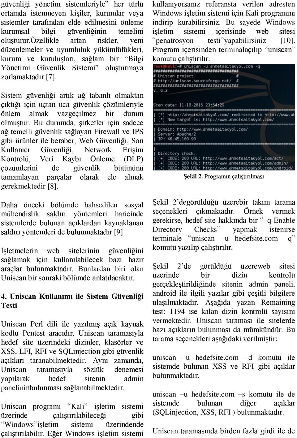 Sistem güvenliği artık ağ tabanlı olmaktan çıktığı için uçtan uca güvenlik çözümleriyle önlem almak vazgeçilmez bir durum olmuştur.