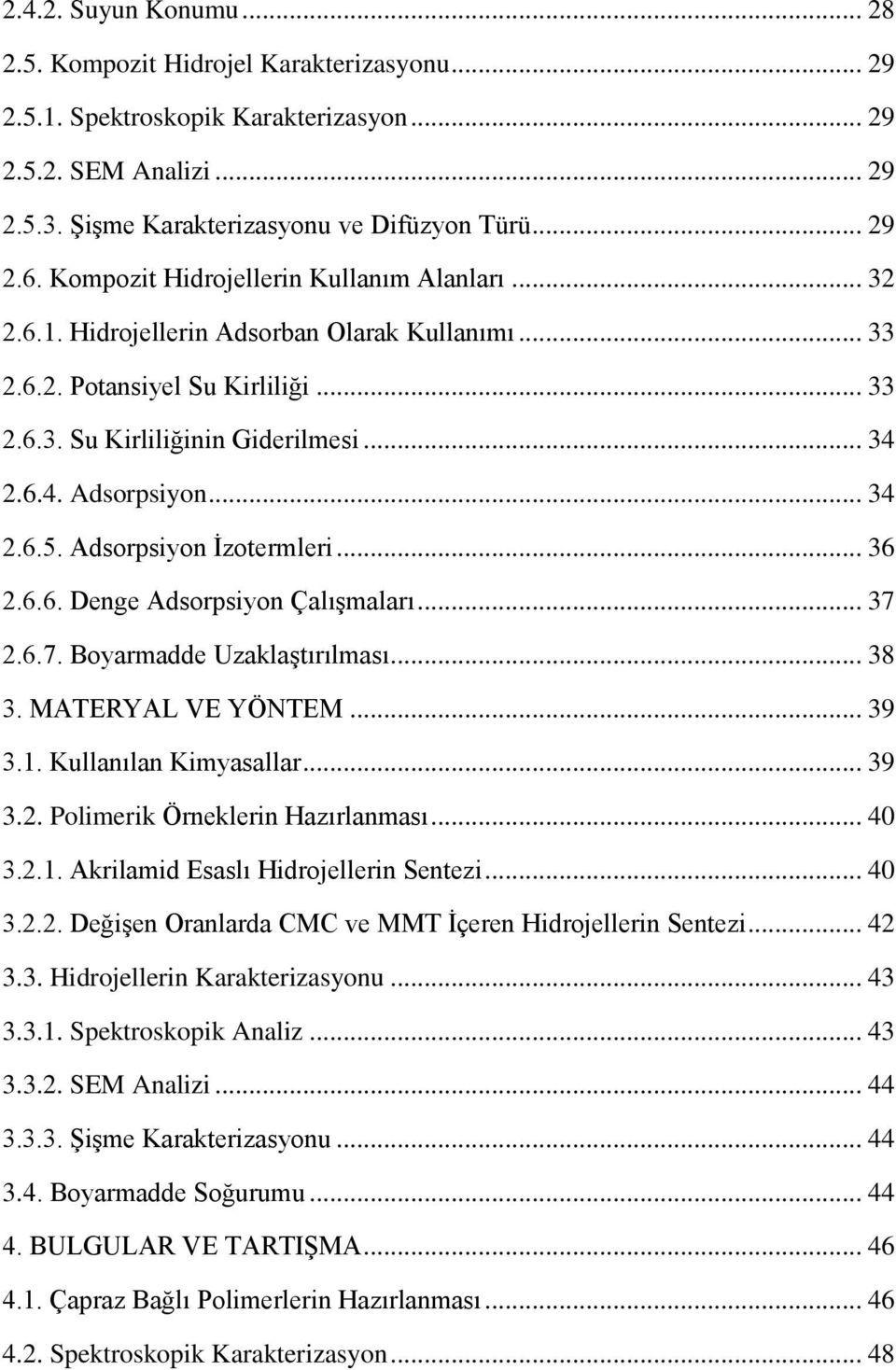 .. 34 2.6.5. Adsorpsiyon İzotermleri... 36 2.6.6. Denge Adsorpsiyon Çalışmaları... 37 2.6.7. Boyarmadde Uzaklaştırılması... 38 3. MATERYAL VE YÖNTEM... 39 3.1. Kullanılan Kimyasallar... 39 3.2. Polimerik Örneklerin Hazırlanması.