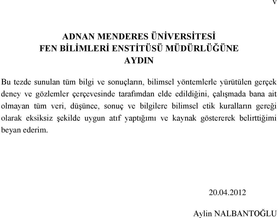 edildiğini, çalışmada bana ait olmayan tüm veri, düşünce, sonuç ve bilgilere bilimsel etik kuralların