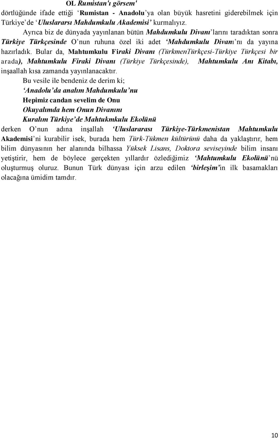Bular da, Mahtumkulu Firaki Divanı (TürkmenTürkçesi-Türkiye Türkçesi bir arada), Mahtumkulu Firaki Divanı (Türkiye Türkçesinde), Mahtumkulu Anı Kitabı, inşaallah kısa zamanda yayınlanacaktır.