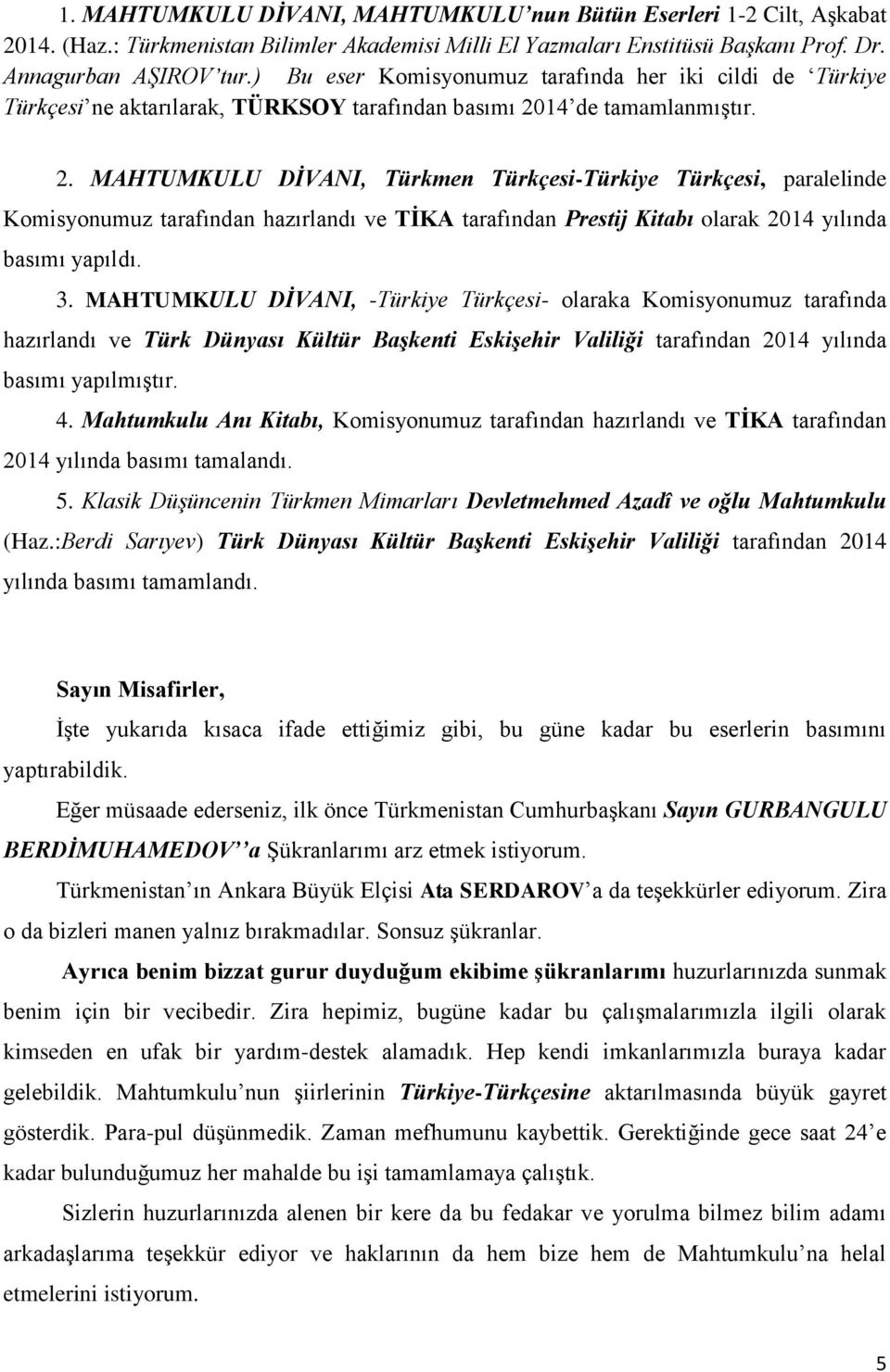 14 de tamamlanmıştır. 2. MAHTUMKULU DİVANI, Türkmen Türkçesi-Türkiye Türkçesi, paralelinde Komisyonumuz tarafından hazırlandı ve TİKA tarafından Prestij Kitabı olarak 2014 yılında basımı yapıldı. 3.