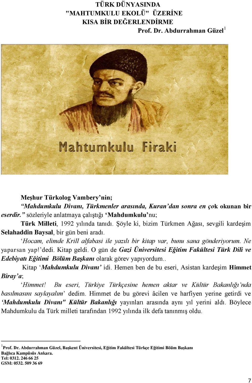 sözleriyle anlatmaya çalıştığı Mahdumkulu nu; Türk Milleti, 1992 yılında tanıdı. Şöyle ki, bizim Türkmen Ağası, sevgili kardeşim Selahaddin Baysal, bir gün beni aradı.
