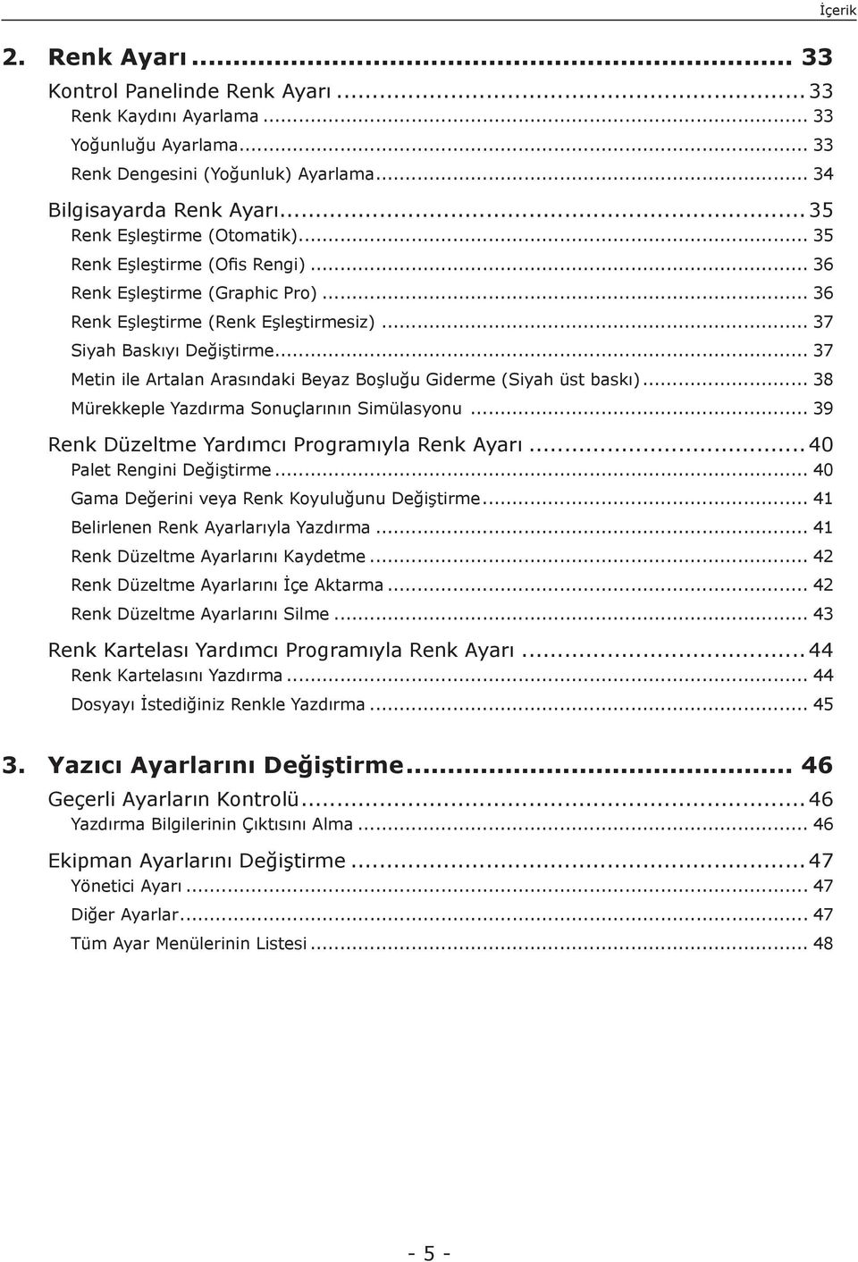 .. 37 Metin ile Artalan Arasındaki Beyaz Boşluğu Giderme (Siyah üst baskı)... 38 Mürekkeple Yazdırma Sonuçlarının Simülasyonu... 39 Renk Düzeltme Yardımcı Programıyla Renk Ayarı.