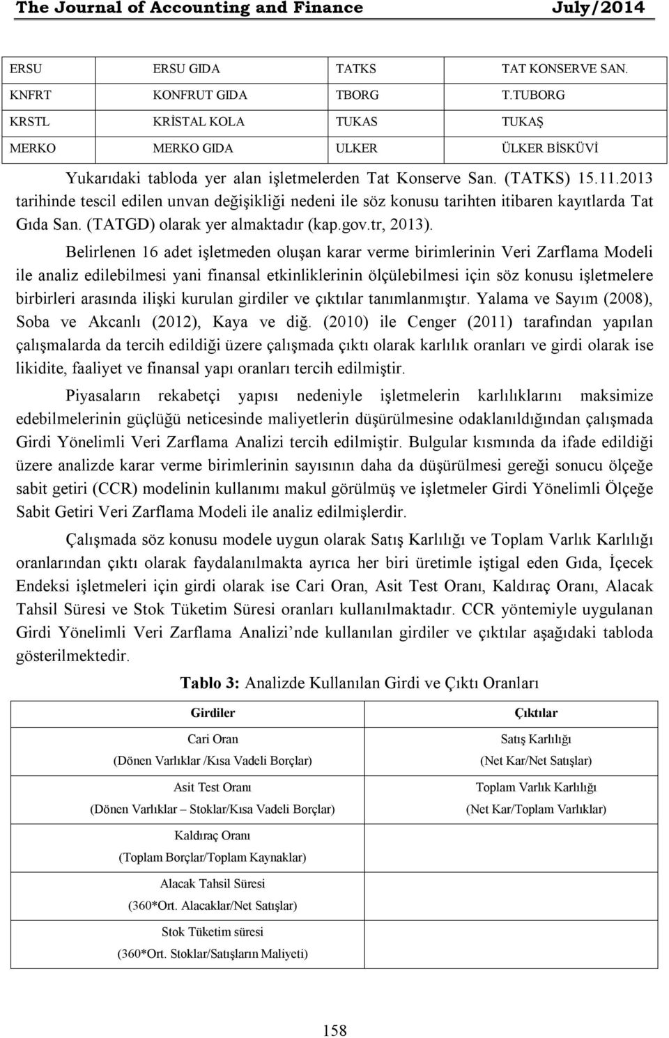 2013 tarihinde tescil edilen unvan değişikliği nedeni ile söz konusu tarihten itibaren kayıtlarda Tat Gıda San. (TATGD) olarak yer almaktadır (kap.gov.tr, 2013).