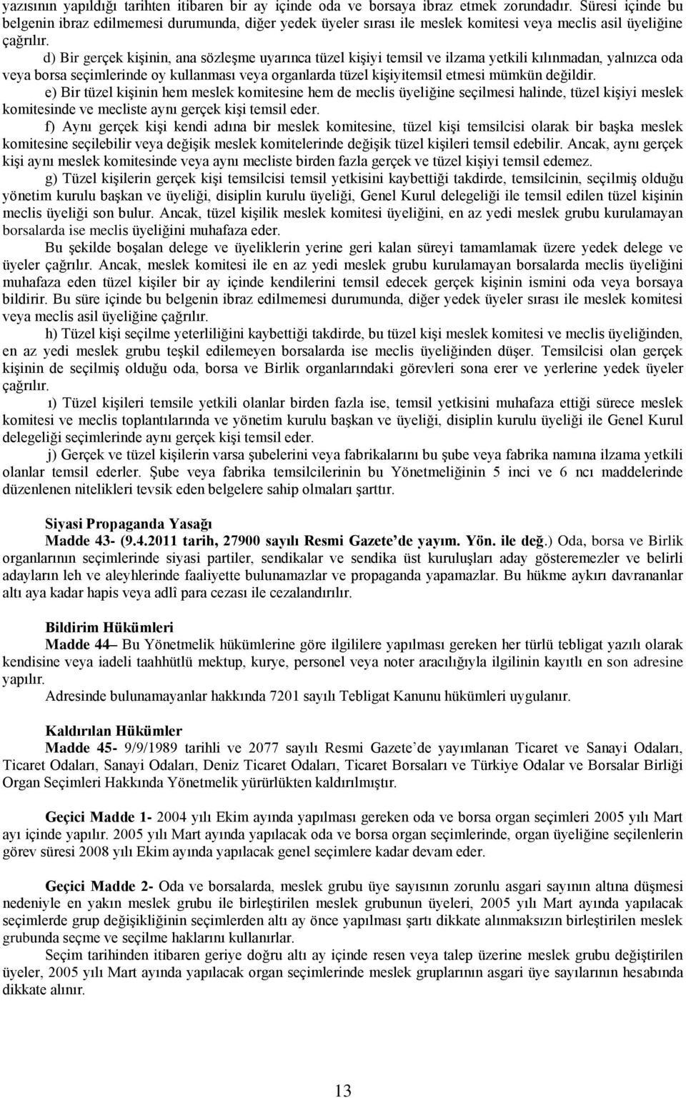 d) Bir gerçek kişinin, ana sözleşme uyarınca tüzel kişiyi temsil ve ilzama yetkili kılınmadan, yalnızca oda veya borsa seçimlerinde oy kullanması veya organlarda tüzel kişiyitemsil etmesi mümkün