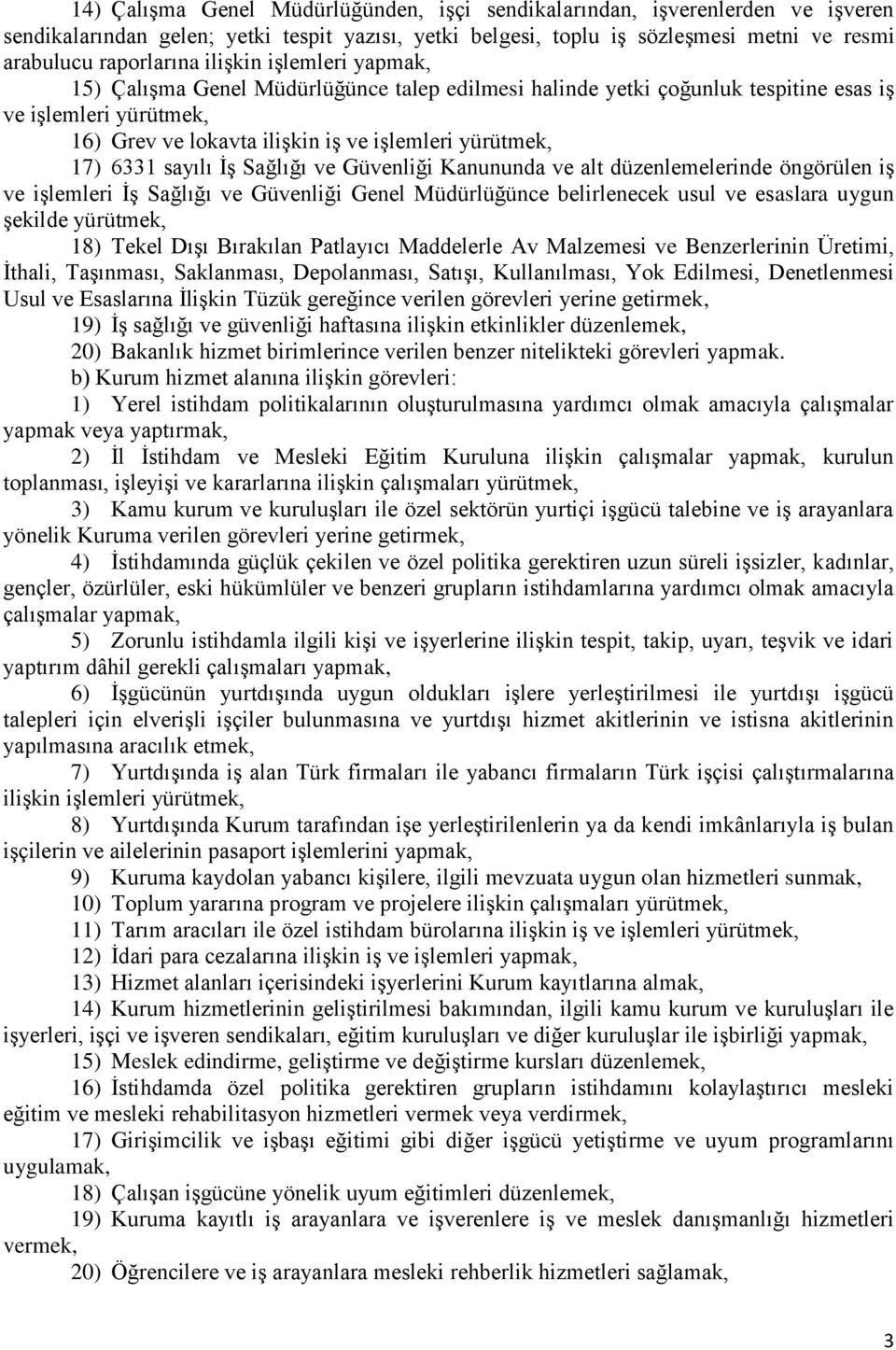 sayılı İş Sağlığı ve Güvenliği Kanununda ve alt düzenlemelerinde öngörülen iş ve işlemleri İş Sağlığı ve Güvenliği Genel Müdürlüğünce belirlenecek usul ve esaslara uygun şekilde yürütmek, 18) Tekel