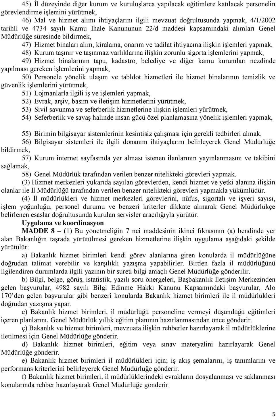 işlemleri yapmak, 48) Kurum taşınır ve taşınmaz varlıklarına ilişkin zorunlu sigorta işlemlerini yapmak, 49) Hizmet binalarının tapu, kadastro, belediye ve diğer kamu kurumları nezdinde yapılması