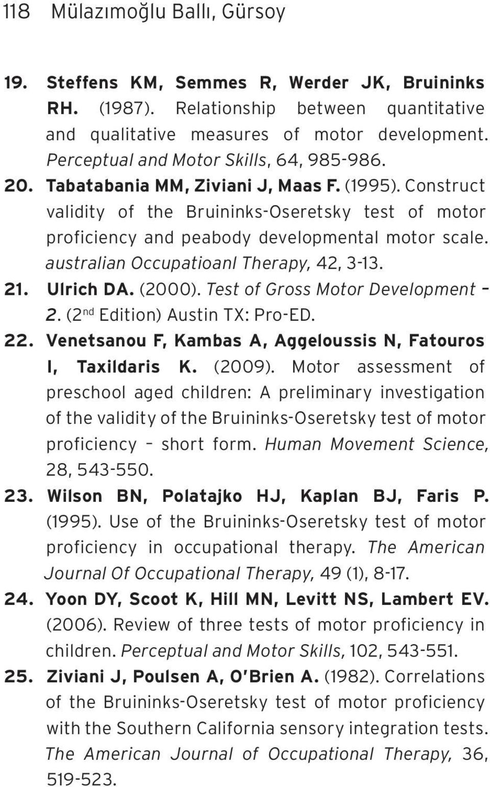 australian Occupatioanl Therapy, 42, 3-13. 21. Ulrich DA. (2000). Test of Gross Motor Development 2. (2 nd Edition) Austin TX: Pro-ED. 22.