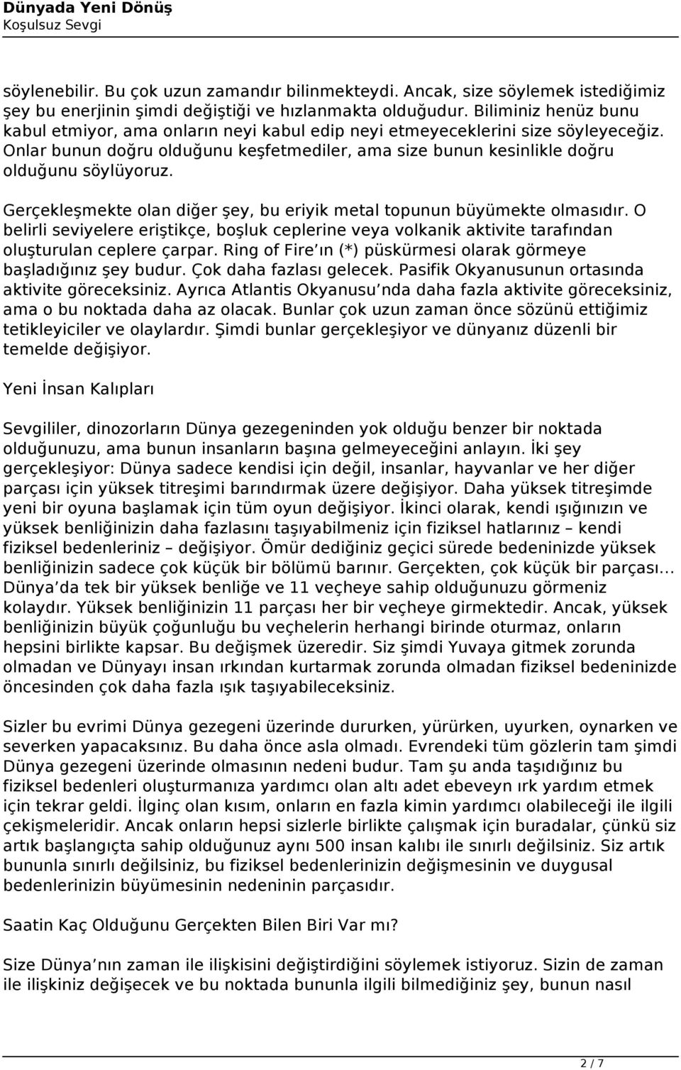 Gerçekleşmekte olan diğer şey, bu eriyik metal topunun büyümekte olmasıdır. O belirli seviyelere eriştikçe, boşluk ceplerine veya volkanik aktivite tarafından oluşturulan ceplere çarpar.