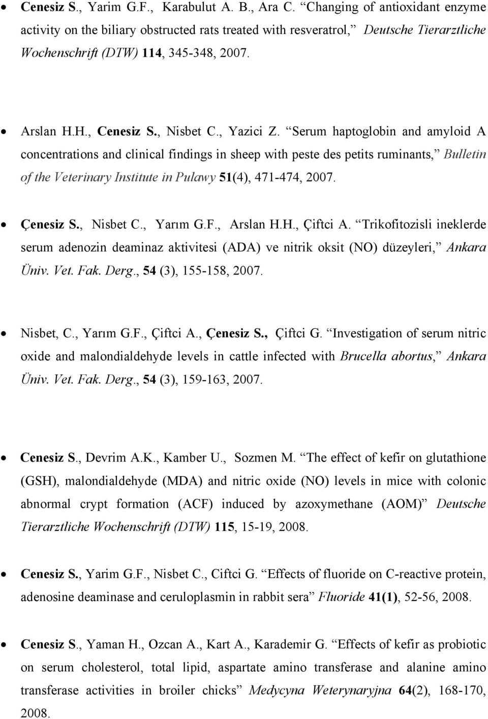 , Yazici Z. Serum haptoglobin and amyloid A concentrations and clinical findings in sheep with peste des petits ruminants, Bulletin of the Veterinary Institute in Pulawy 51(4), 471-474, 2007.