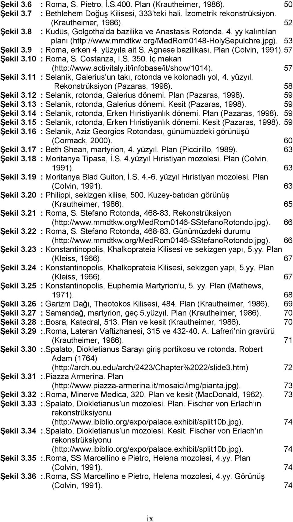 Plan (Colvin, 1991). 57 Şekil 3.10 : Roma, S. Costanza, İ.S. 350. İç mekan (http://www.activitaly.it/infobase/it/show/1014). 57 Şekil 3.11 : Selanik, Galerius un takı, rotonda ve kolonadlı yol, 4.