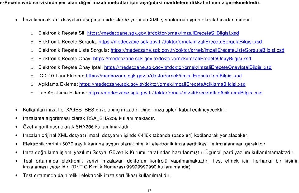 xsd o Elektronik Reçete Sorgula: https://medeczane.sgk.gov.tr/doktor/ornek/imzalierecetesorgulabilgisi.xsd o Elektronik Reçete Liste Sorgula: https://medeczane.sgk.gov.tr/doktor/ornek/imzalierecetelistesorgulabilgisi.