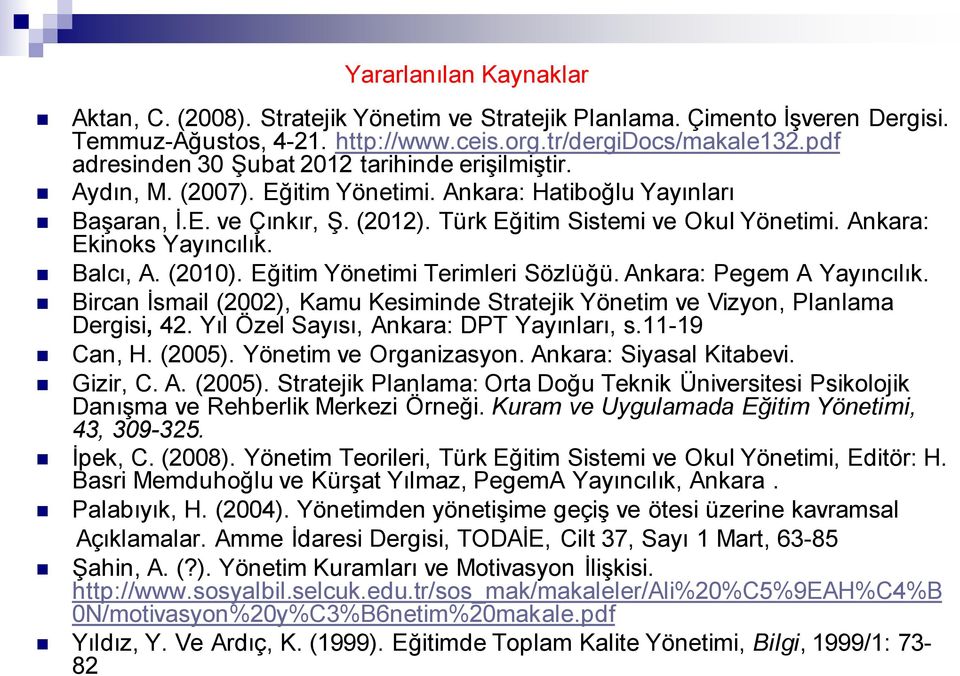 Ankara: Ekinoks Yayıncılık. Balcı, A. (2010). Eğitim Yönetimi Terimleri Sözlüğü. Ankara: Pegem A Yayıncılık. Bircan İsmail (2002), Kamu Kesiminde Stratejik Yönetim ve Vizyon, Planlama Dergisi, 42.