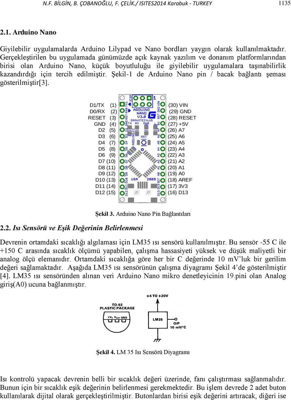 tercih edilmiştir. Şekil-1 de Arduino Nano pin / bacak bağlantı şeması gösterilmiştir[3]. 2.2. Isı Sensörü ve Eşik Değerinin Belirlenmesi Şekil 3.