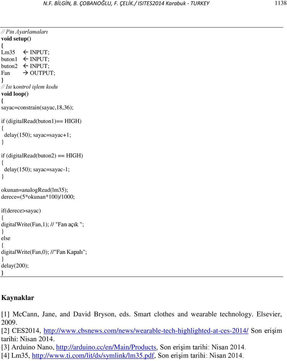 (digitalread(buton1)== HIGH) delay(150); sayac=sayac+1; if (digitalread(buton2) == HIGH) delay(150); sayac=sayac-1; okunan=analogread(lm35); derece=(5*okunan*100)/1000; if(derece>sayac)