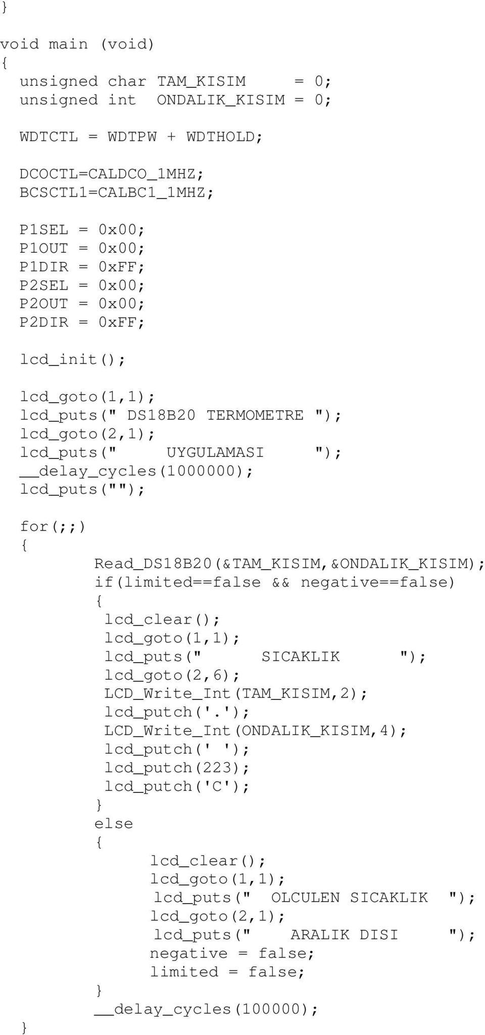 Read_DS18B20(&TAM_KISIM,&ONDALIK_KISIM); if(limited==false && negative==false) lcd_clear(); lcd_goto(1,1); lcd_puts(" SICAKLIK "); lcd_goto(2,6); LCD_Write_Int(TAM_KISIM,2); lcd_putch('.