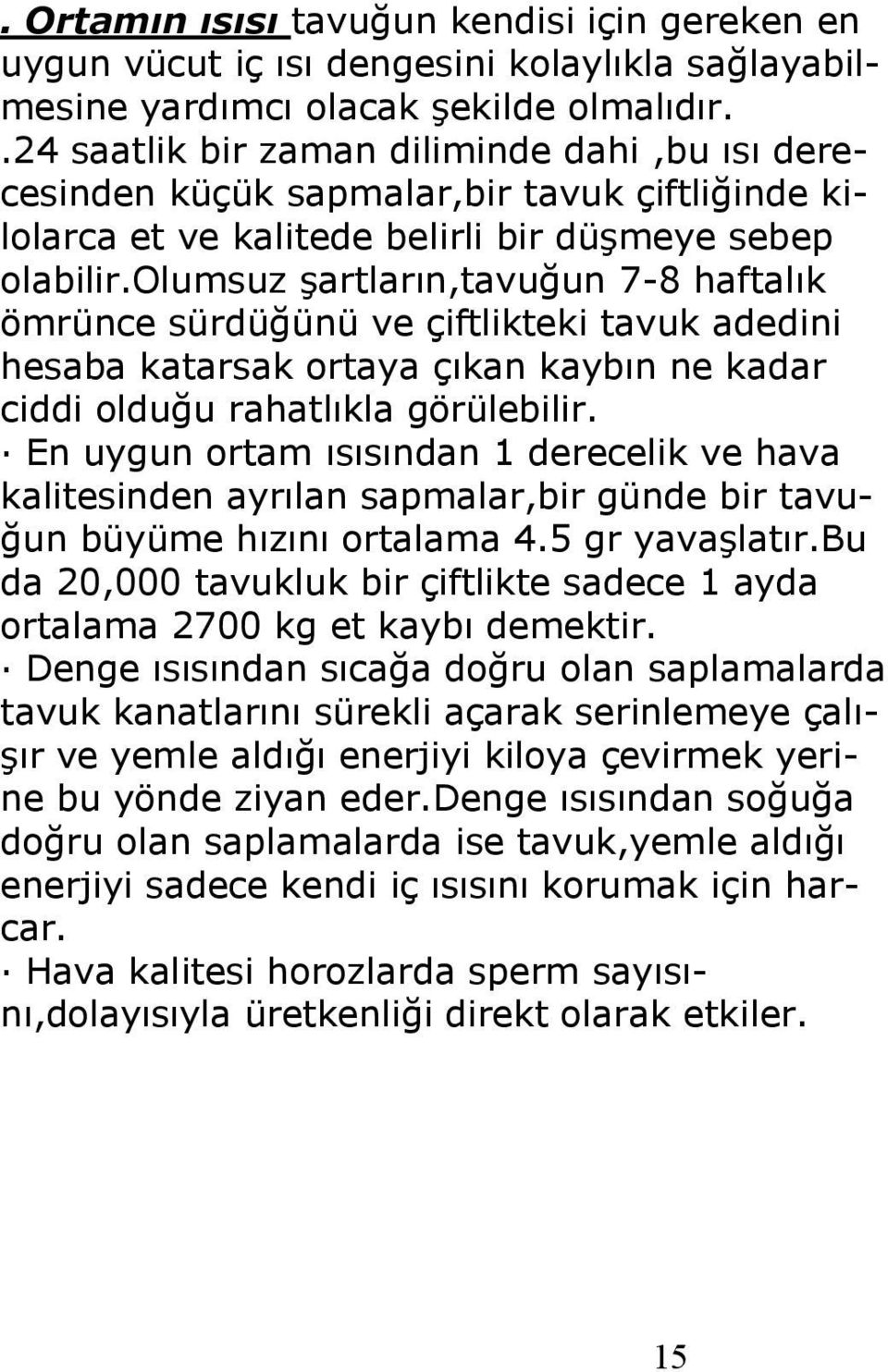 olumsuz şartların,tavuğun 7-8 haftalık ömrünce sürdüğünü ve çiftlikteki tavuk adedini hesaba katarsak ortaya çıkan kaybın ne kadar ciddi olduğu rahatlıkla görülebilir.