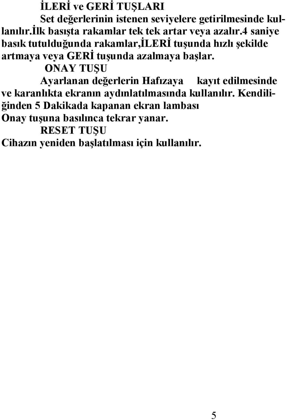 4 saniye basık tutulduğunda rakamlar,ileri tuşunda hızlı şekilde artmaya veya GERİ tuşunda azalmaya başlar.