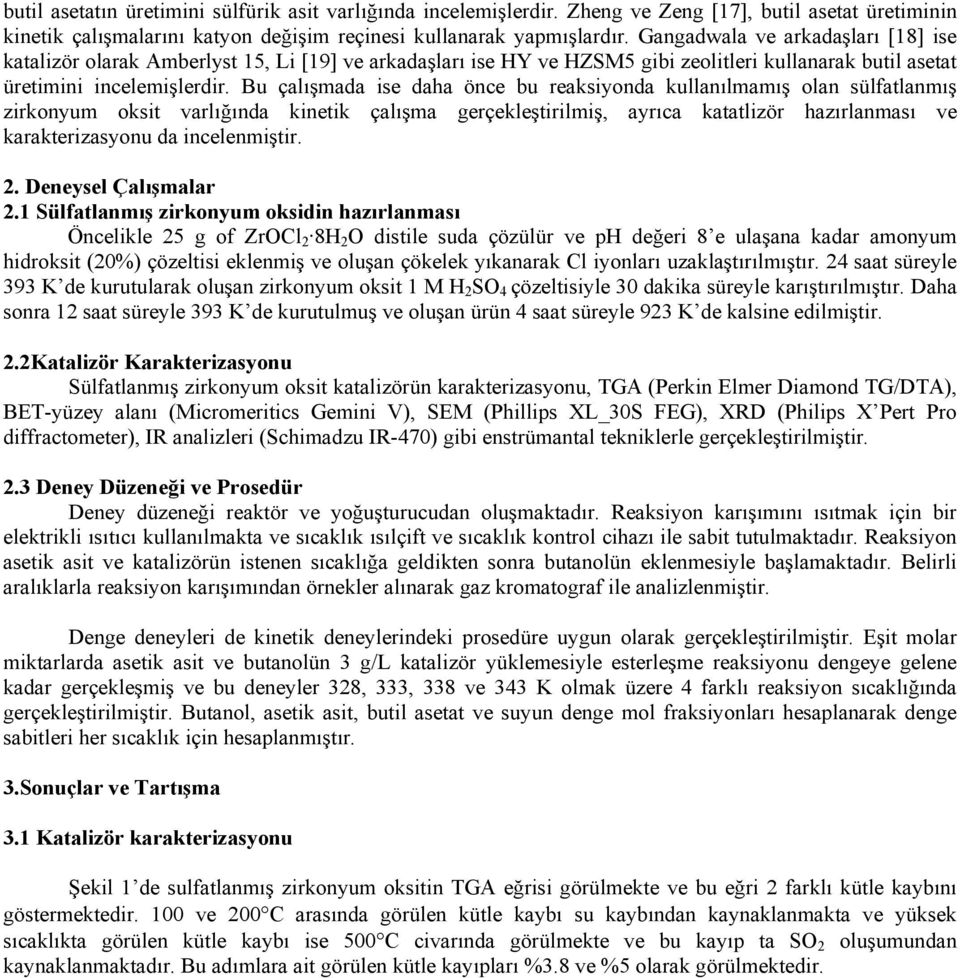 Bu çalışmada ise daha önce bu reaksiyonda kullanılmamış olan sülfatlanmış zirkonyum oksit varlığında kinetik çalışma gerçekleştirilmiş, ayrıca katatlizör hazırlanması ve karakterizasyonu da