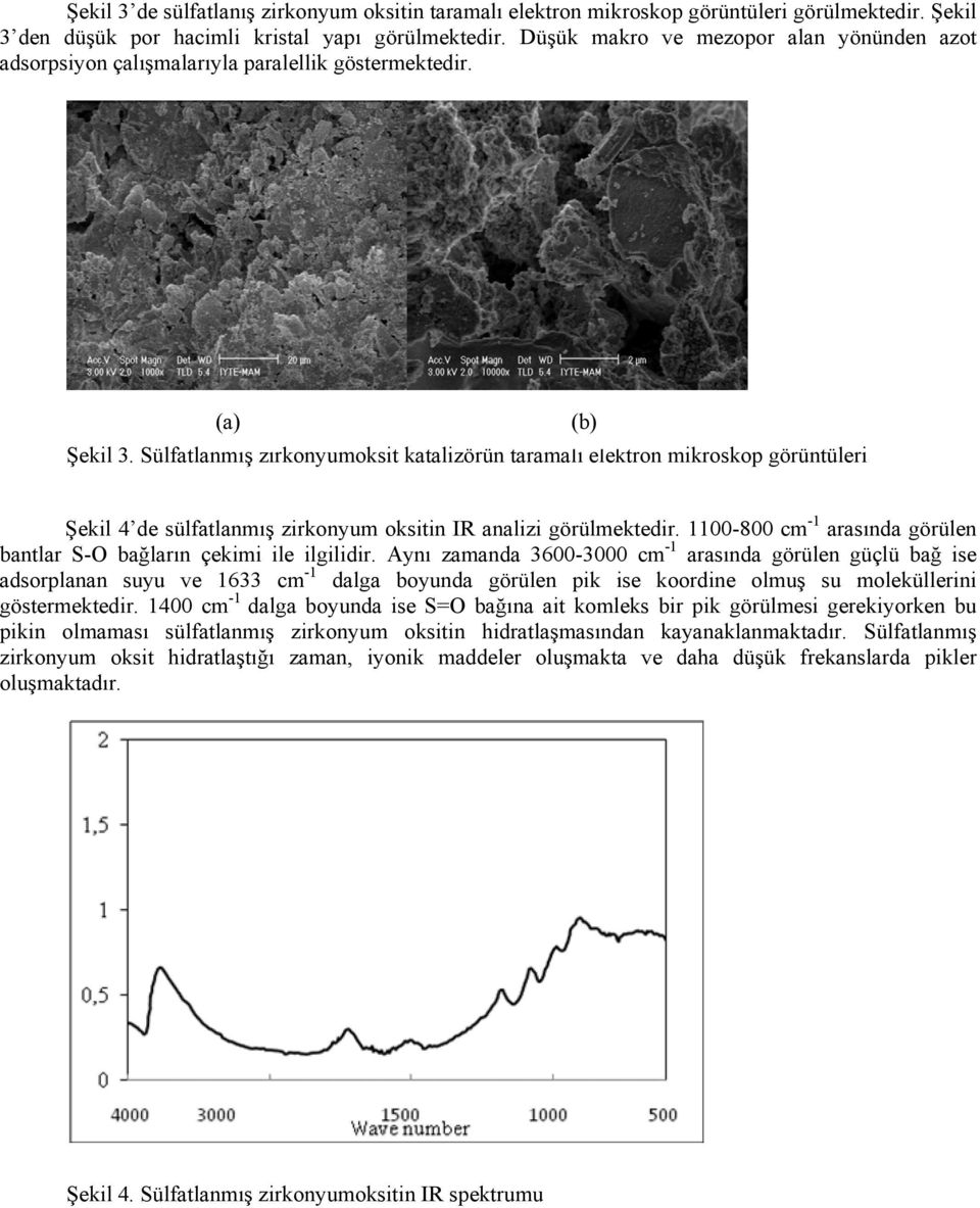 Sülfatlanmış zirkonyumoksit katalizörün taramalı elektron mikroskop görüntüleri Şekil 4 de sülfatlanmış zirkonyum oksitin IR analizi görülmektedir.