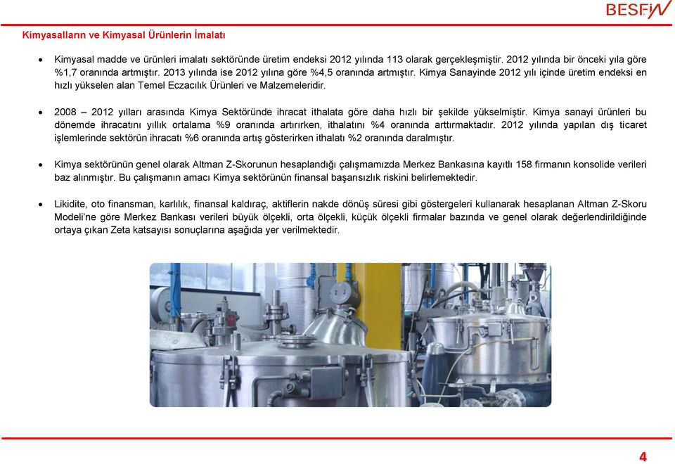 Kimya Sanayinde 2012 yılı içinde üretim endeksi en hızlı yükselen alan Temel Eczacılık Ürünleri ve Malzemeleridir.