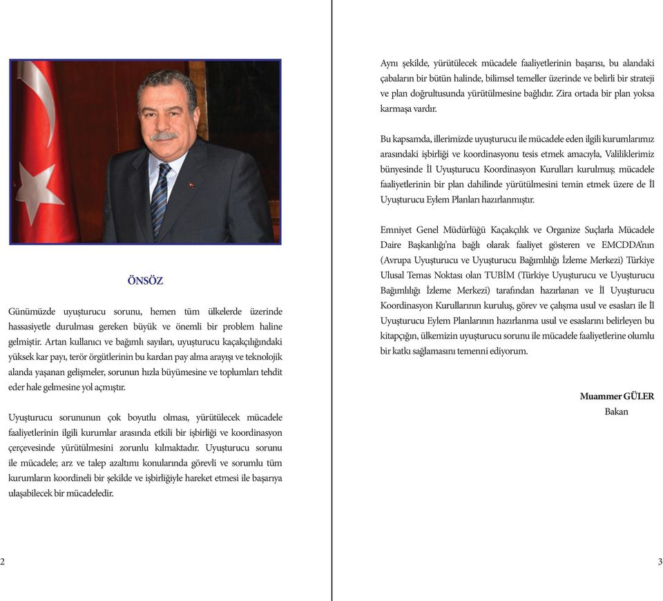 Bu kapsamda, illerimizde uyuşturucu ile mücadele eden ilgili kurumlarımız arasındaki işbirliği ve koordinasyonu tesis etmek amacıyla, Valiliklerimiz bünyesinde İl Uyuşturucu Koordinasyon Kurulları