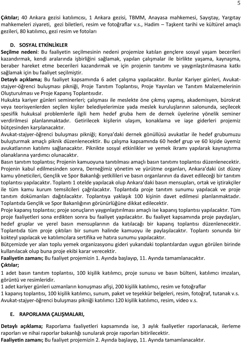 birlikte yaşama, kaynaşma, beraber hareket etme becerileri kazandırmak ve için projenin tanıtımı ve yaygınlaştırılmasına katkı sağlamak için bu faaliyet seçilmiştir.