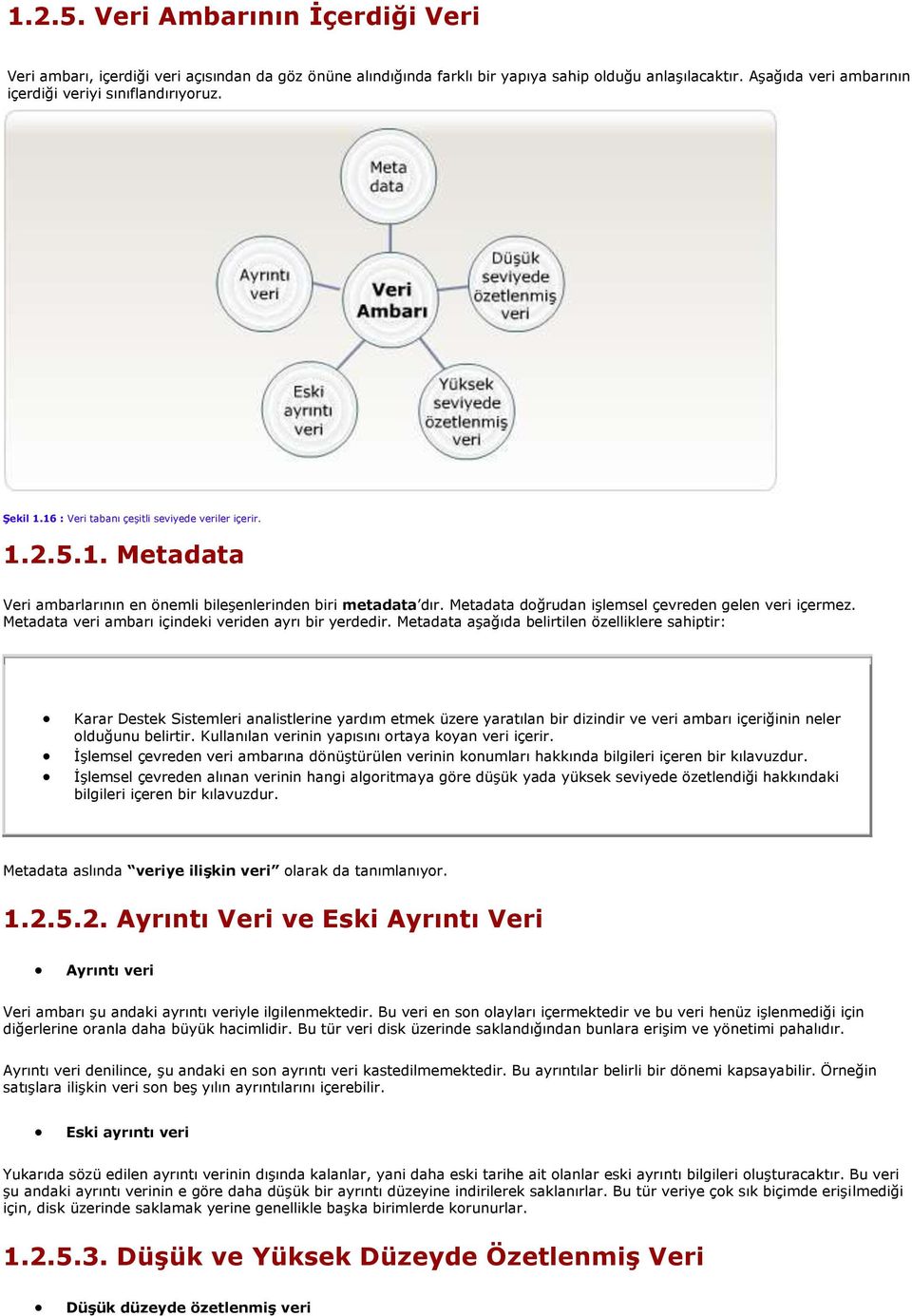 Metadata doğrudan işlemsel çevreden gelen veri içermez. Metadata veri ambarı içindeki veriden ayrı bir yerdedir.