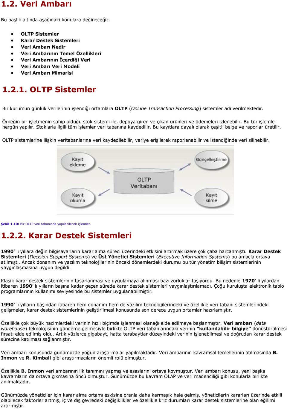 2.1. OLTP Sistemler Bir kurumun günlük verilerinin işlendiği ortamlara OLTP (OnLine Transaction Processing) sistemler adı verilmektedir.