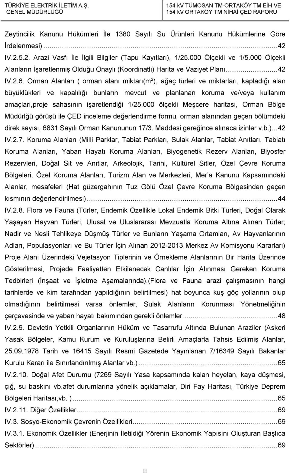 Orman Alanları ( orman alanı miktarı(m 2 ), ağaç türleri ve miktarları, kapladığı alan büyüklükleri ve kapalılığı bunların mevcut ve planlanan koruma ve/veya kullanım amaçları,proje sahasının