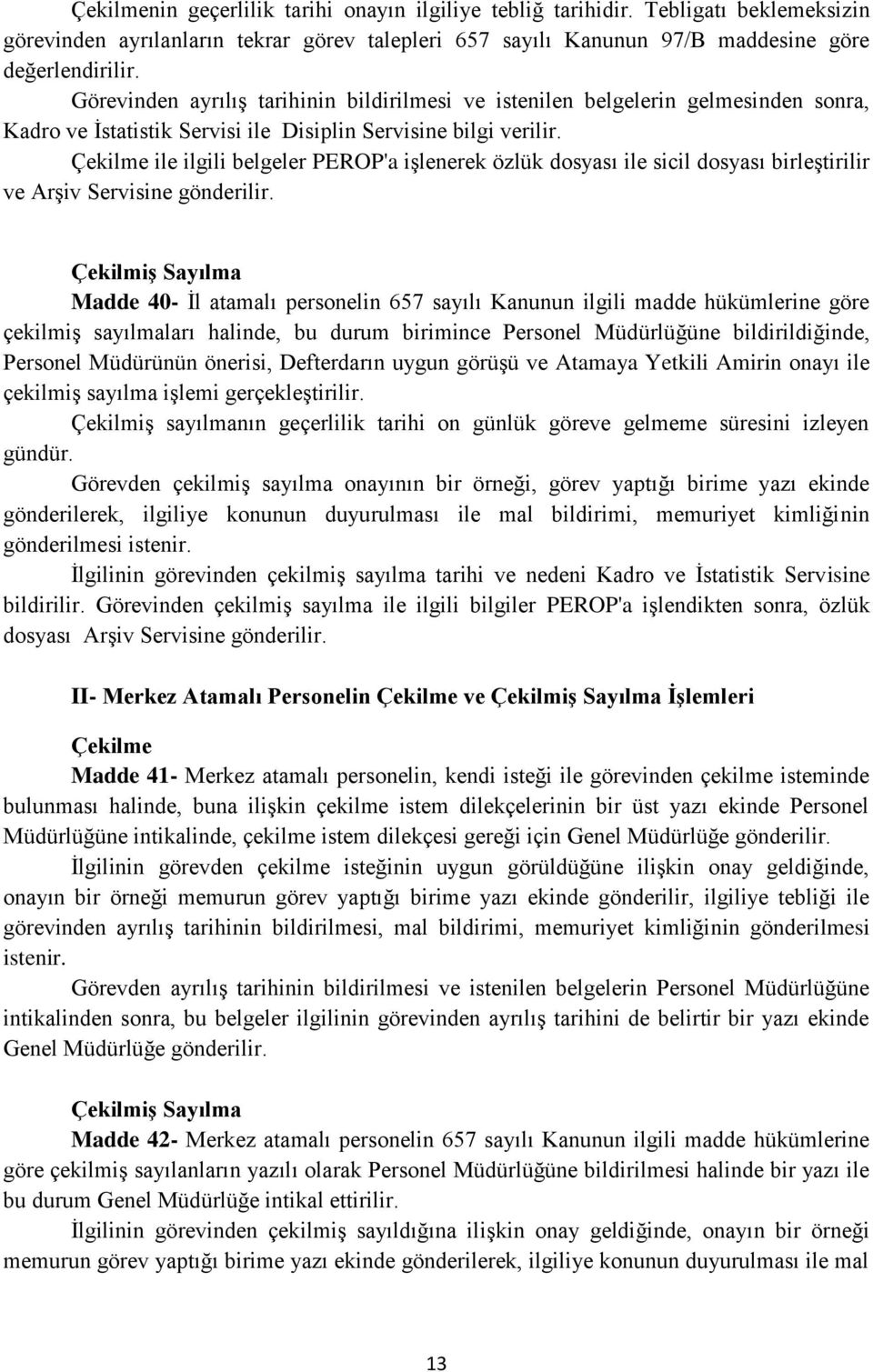 Çekilme ile ilgili belgeler PEROP'a işlenerek özlük dosyası ile sicil dosyası birleştirilir ve Arşiv Servisine gönderilir.