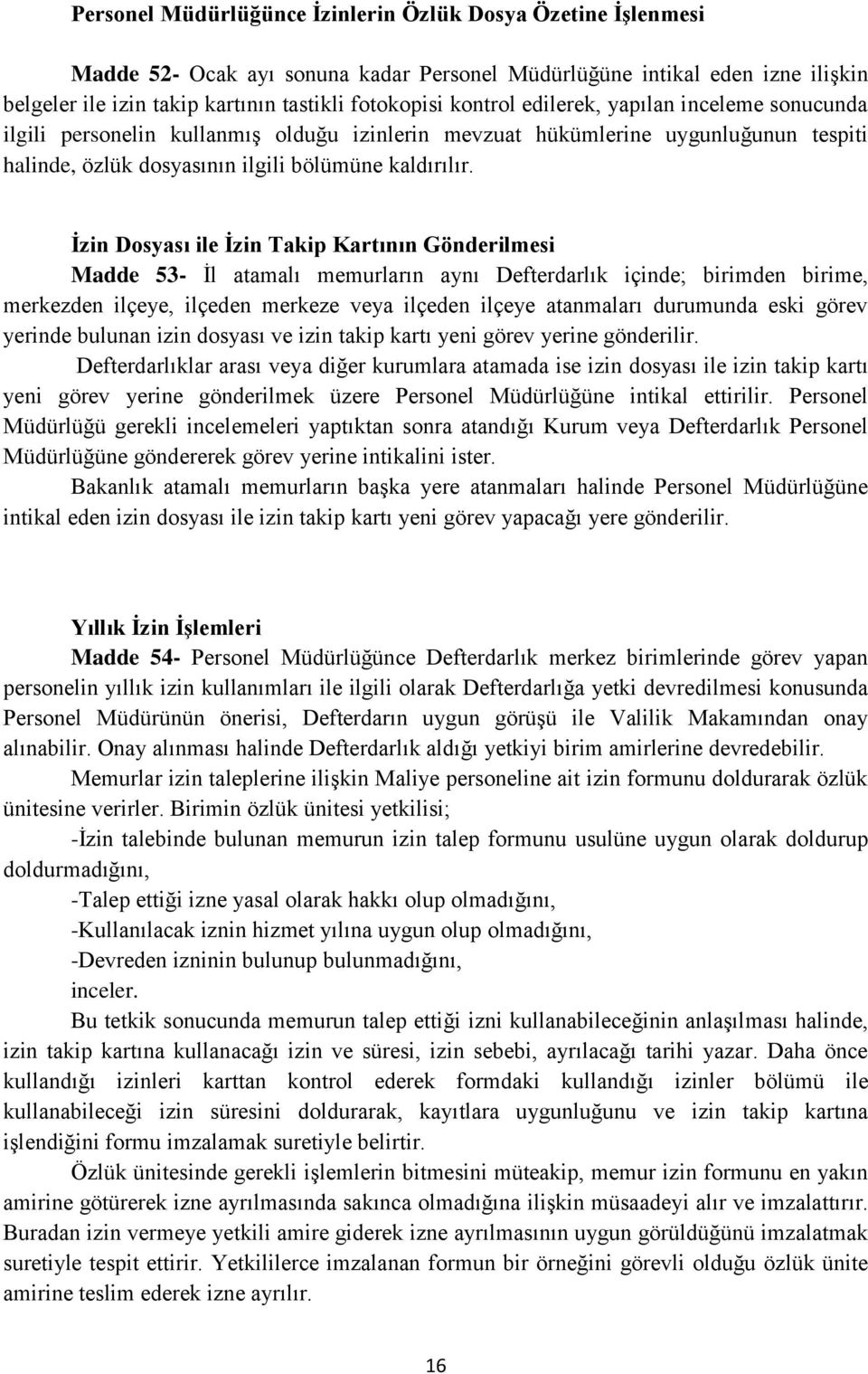 İzin Dosyası ile İzin Takip Kartının Gönderilmesi Madde 53- İl atamalı memurların aynı Defterdarlık içinde; birimden birime, merkezden ilçeye, ilçeden merkeze veya ilçeden ilçeye atanmaları durumunda