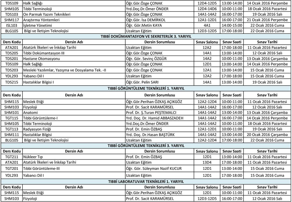 Gör.Metin KAYA 4A1 14:00-15:00 22 Ocak 2016 Cuma BLG105 Bilgi ve İletişim Teknolojisi Uzaktan Eğitim 12D3-12D5 17:00-18:00 22 Ocak 2016 Cuma TIBBİ DOKÜMANTASYON VE SEKRETERLİK 3.