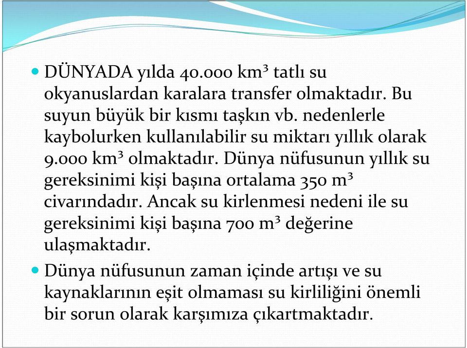 Dünya nüfusunun yıllık su gereksinimi kişi başına ortalama 350 m³ civarındadır.