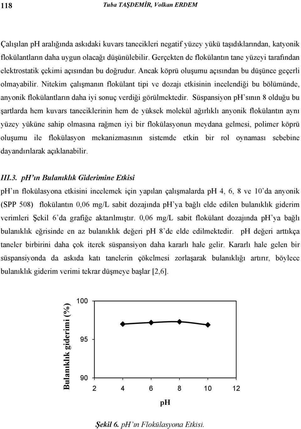 Nitekim çalışmanın flokülant tipi ve dozajı etkisinin incelendiği bu bölümünde, anyonik flokülantların daha iyi sonuç verdiği görülmektedir.