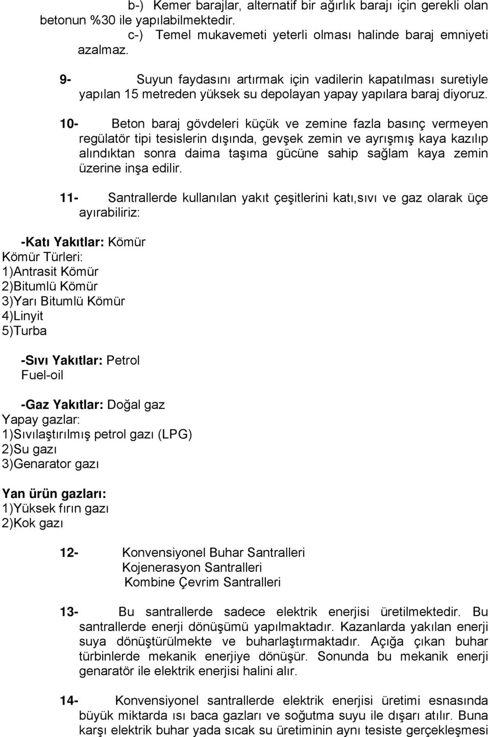 10- Beton baraj gövdeleri küçük ve zemine fazla basınç vermeyen regülatör tipi tesislerin dışında, gevşek zemin ve ayrışmış kaya kazılıp alındıktan sonra daima taşıma gücüne sahip sağlam kaya zemin