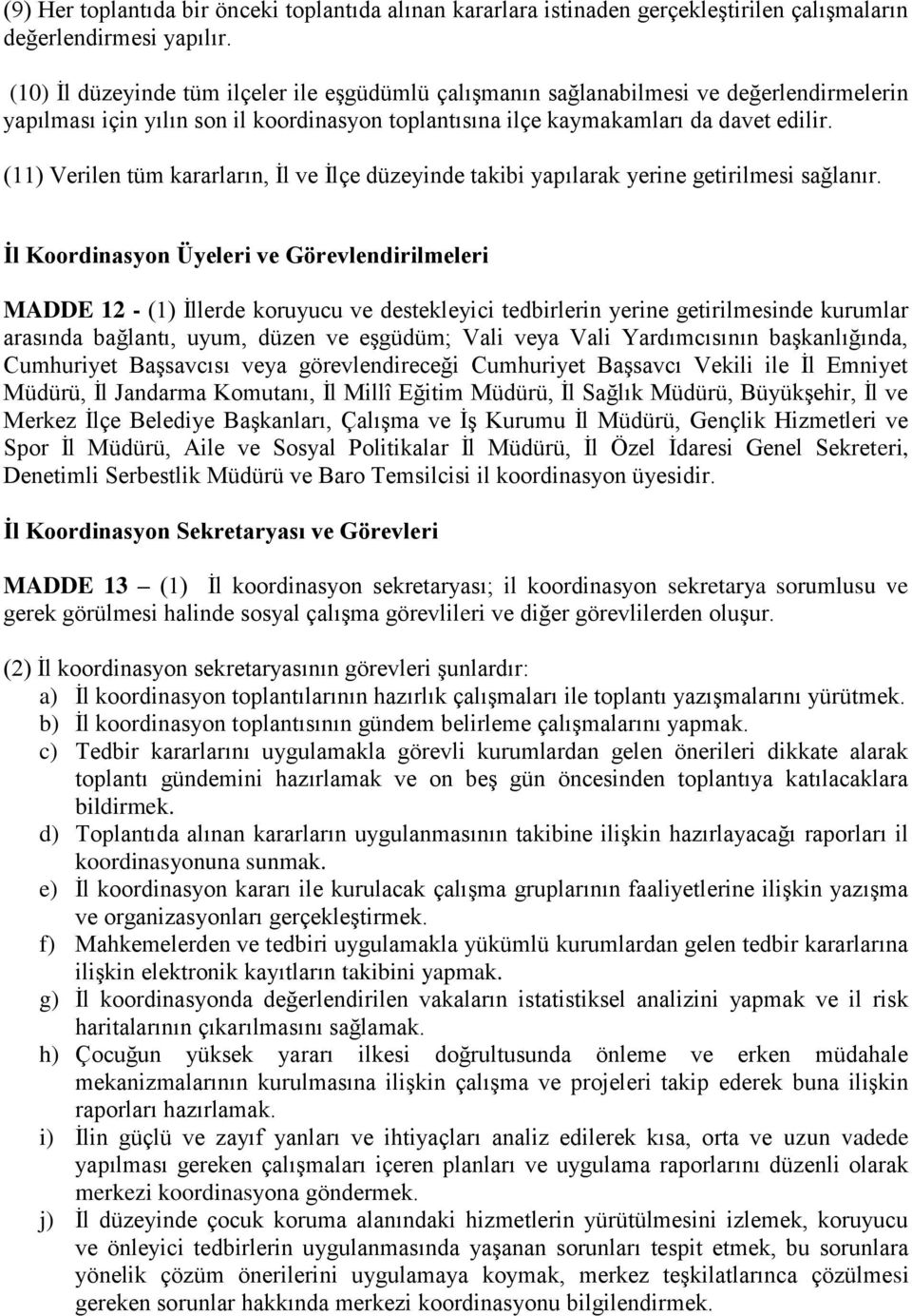 (11) Verilen tüm kararların, İl ve İlçe düzeyinde takibi yapılarak yerine getirilmesi sağlanır.